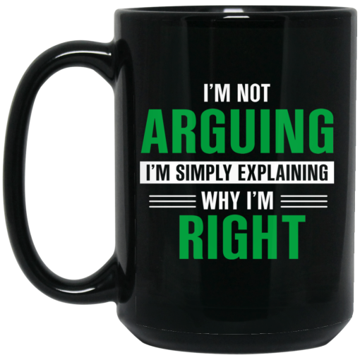 I'm Not Arguing I'm Just Explaining Why I'm Right Mug 4