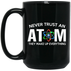 Never Trust An Atom They Make Up Everything Mug 6