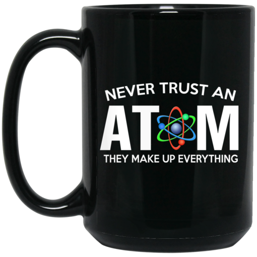 Never Trust An Atom They Make Up Everything Mug 3
