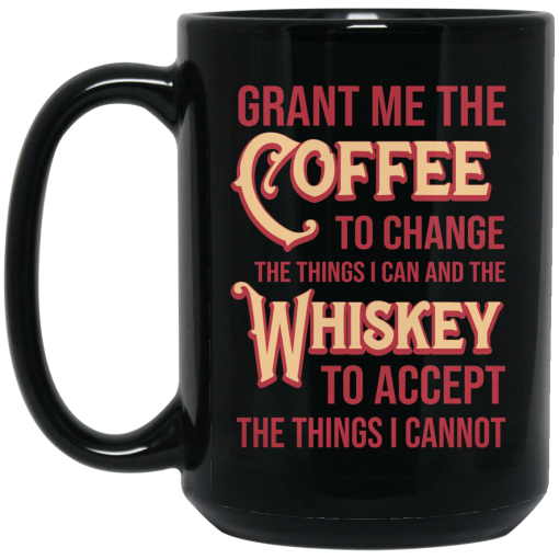 Grant Me The Coffee To Change The Things I Can And The Whiskey To Accept The Things I Cannot Mug 3