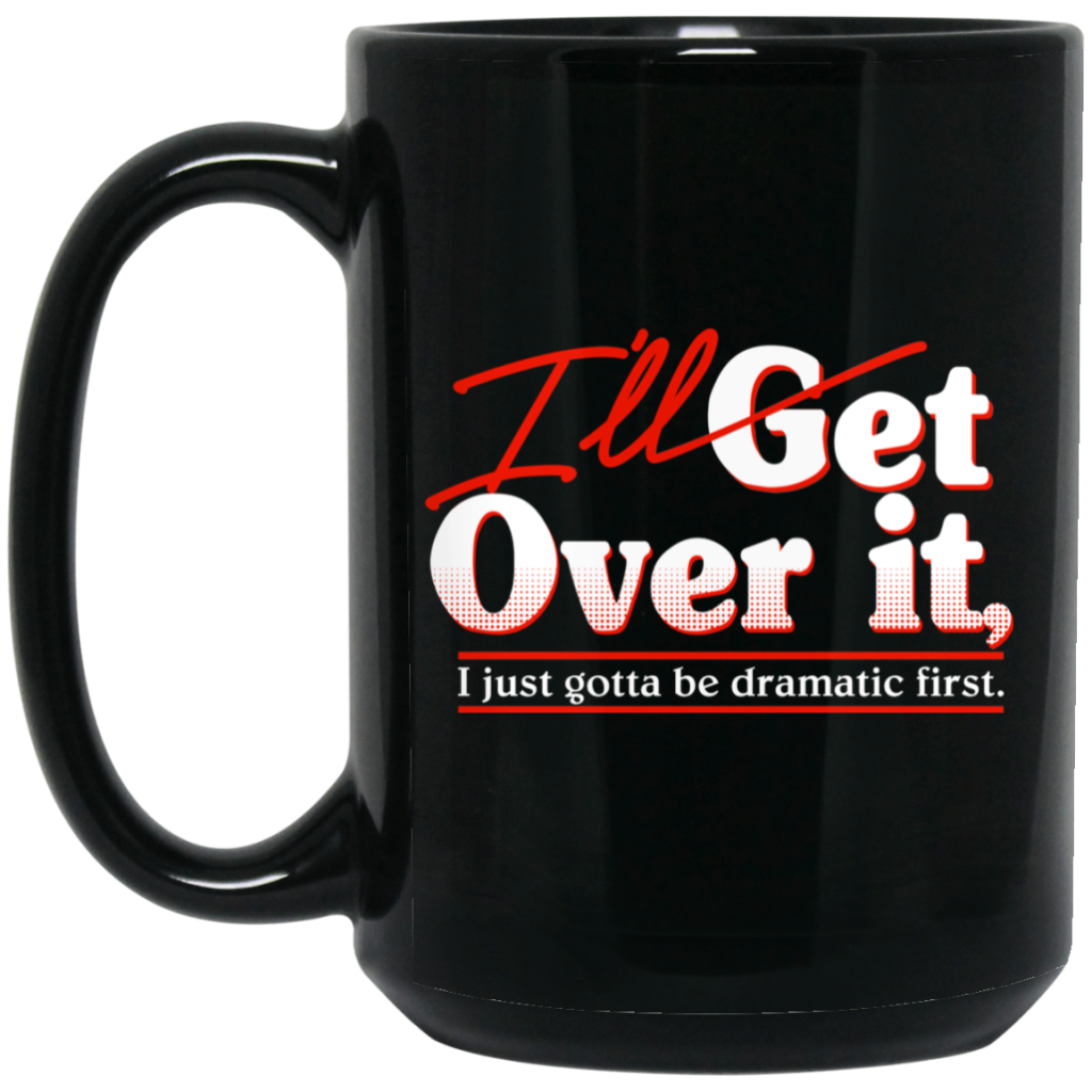 i-ll-get-over-it-i-just-gotta-be-dramatic-first-mug