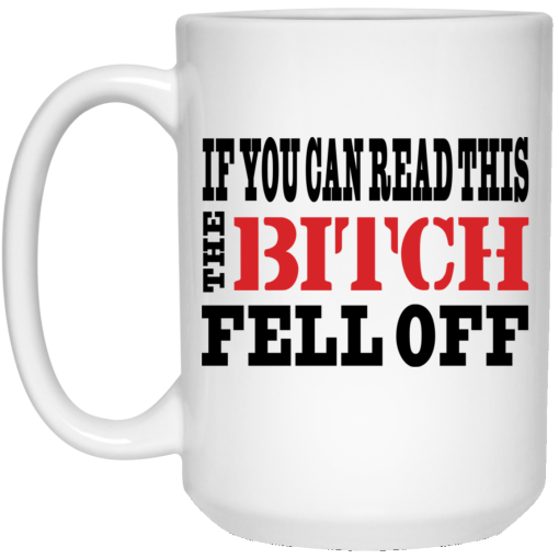 If You Can Read This The Bitch Fell Off Mug 4