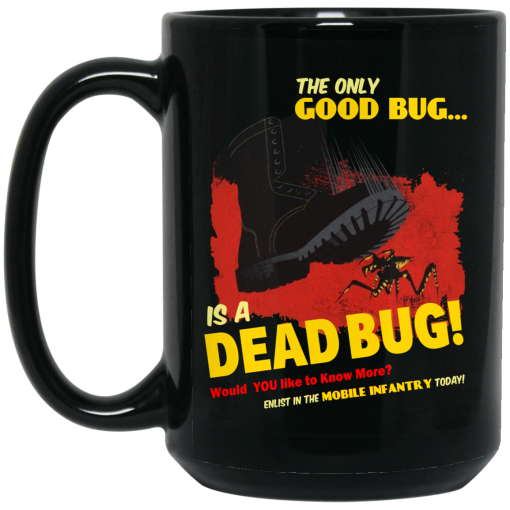 The Only Good Bug Is A Dead Bug Would You Like To Know More Enlist In The Mobile Infantry Today Mug 3