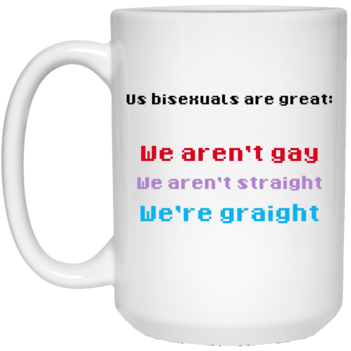 Us Bisexuals Are Great We Aren't Gay We Aren't Straight We're Graight Mug 3