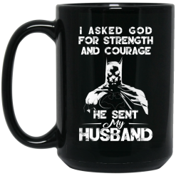 I Asked God For Strength And Courage He Sent My Husband - Batman Mug 5
