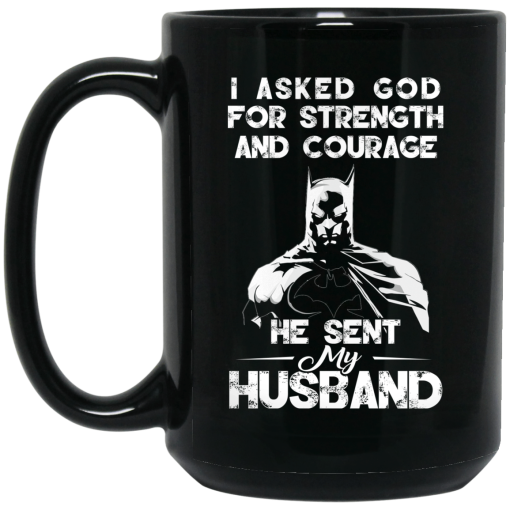 I Asked God For Strength And Courage He Sent My Husband - Batman Mug 4