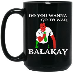 Do You Wanna Go To War Balakay Mug 5
