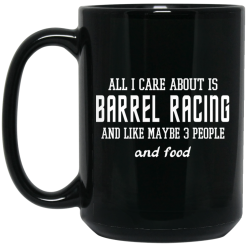 All I Care About Is Barrel Racing And Like Maybe 3 People And Food Mug 6