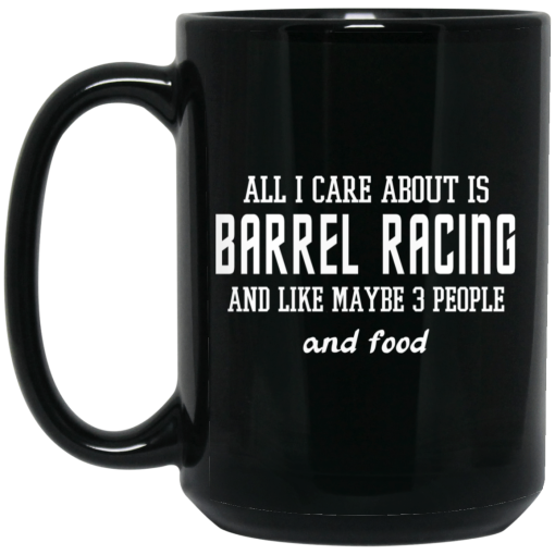 All I Care About Is Barrel Racing And Like Maybe 3 People And Food Mug 3