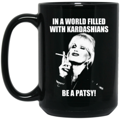 In A World Filled With Kardashians Be A Patsy Mug 6