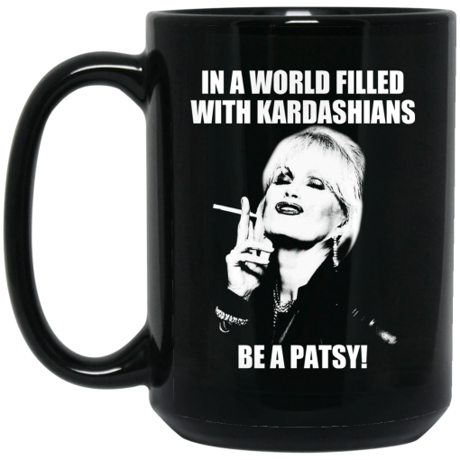 In A World Filled With Kardashians Be A Patsy Mug 4