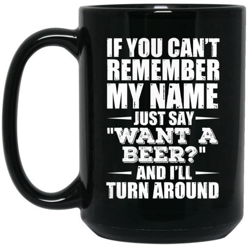 If You Can't Remember My Name Just Say Want A Beer And I'll Turn Around Mug 3