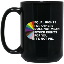 Equal Rights for Others Doesn't Mean Fewer Rights for You It's Not Pie LGBTQ Mug 5