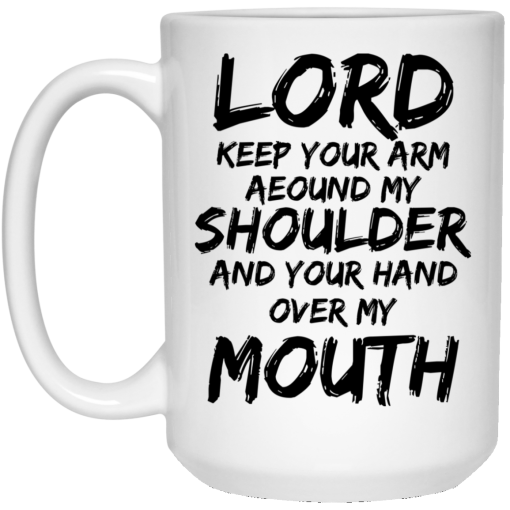 Lord Keep Your Arm Around My Shoulder And Your Hand Over My Mouth Mug 3