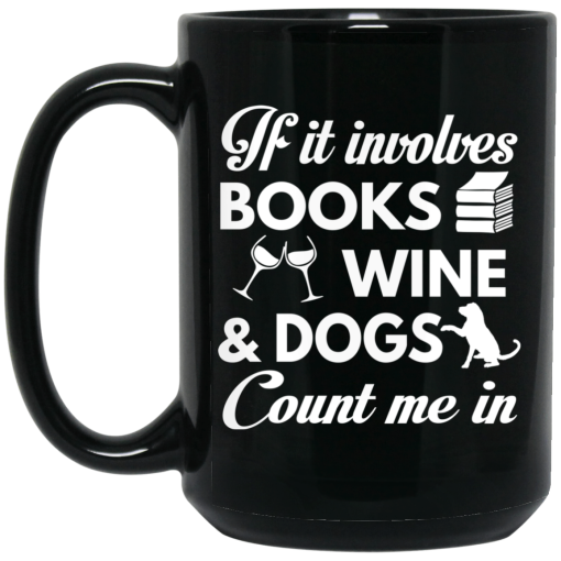 If It Involves Books Wine And Dogs Count Me In Mug 4