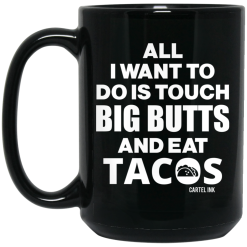 All I Want To Do Is Touch Big Butts And Eat Tacos Mug 5