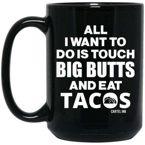 All I Want To Do Is Touch Big Butts And Eat Tacos Mug 3