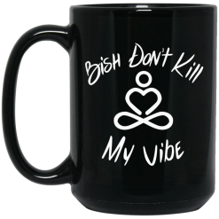 Bish Don't Kill My Vibe Mug 5