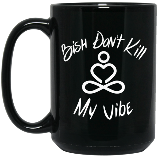 Bish Don't Kill My Vibe Mug 4