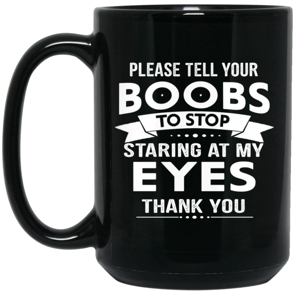 Please Tell Your Boobs To Stop Staring At My Eyes Mug 