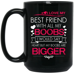 I Love My Best Friend With All My Boobs I Would Say Heart But My Boobs Are Bigger Mug 5