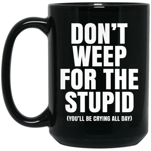Don't Weep For The Stupid You'll Be Crying All Day Alexander Anderson Mug 3
