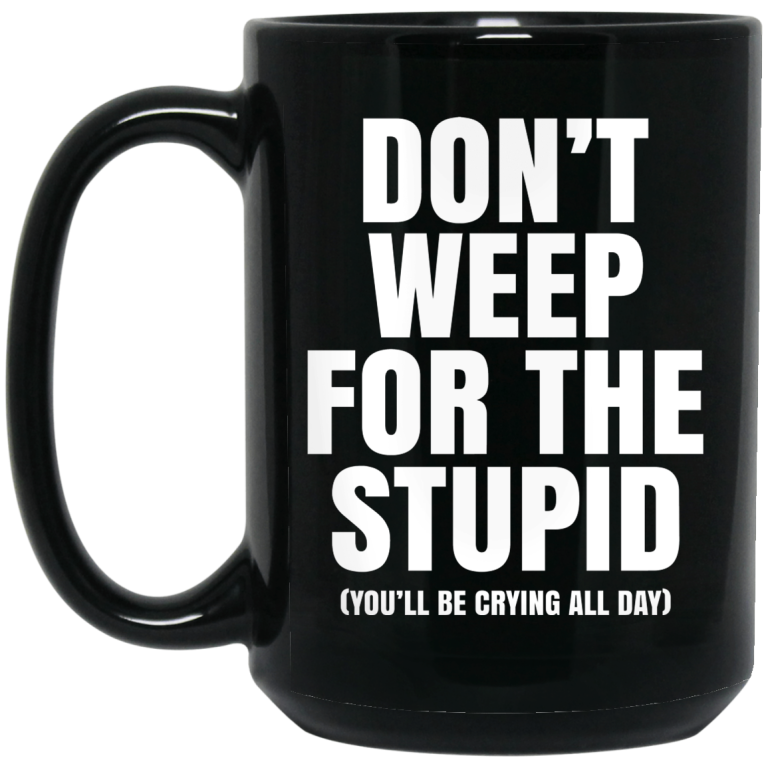 Don't Weep For The Stupid You'll Be Crying All Day Alexander Anderson Mug