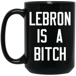 Lebron Is A Bitch Mug 5