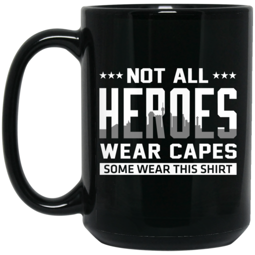Not All Heroes Wear Capes Some Wear This Shirt Mug 3