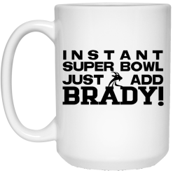 Instant Super Bowl Just Add Brady Tom Brady Mug 6