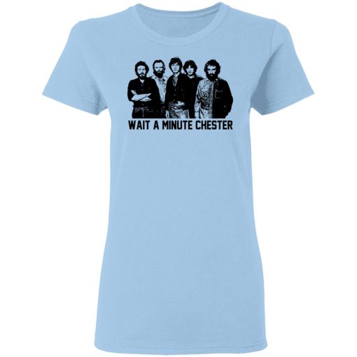 Wait A Minute Chester The Band Version T-Shirts, Hoodies, Long Sleeve 7