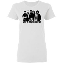 Wait A Minute Chester The Band Version T-Shirts, Hoodies, Long Sleeve 31
