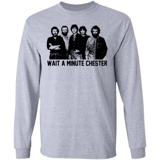 Wait A Minute Chester The Band Version T-Shirts, Hoodies, Long Sleeve 13