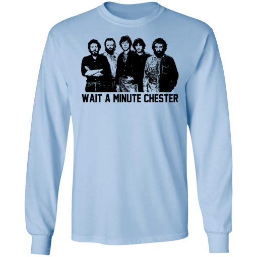 Wait A Minute Chester The Band Version T-Shirts, Hoodies, Long Sleeve 17