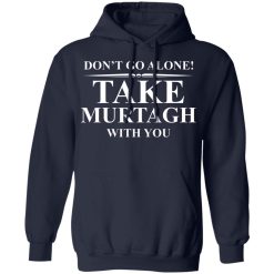 Don't Go Alone Take Murtagh With You T-Shirts, Hoodies, Long Sleeve 45