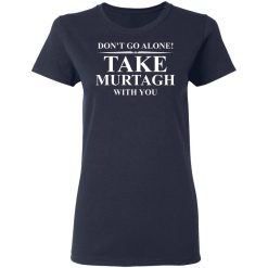 Don't Go Alone Take Murtagh With You T-Shirts, Hoodies, Long Sleeve 38