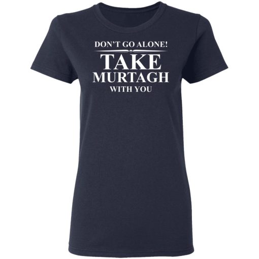 Don't Go Alone Take Murtagh With You T-Shirts, Hoodies, Long Sleeve 14