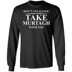 Don't Go Alone Take Murtagh With You T-Shirts, Hoodies, Long Sleeve 42