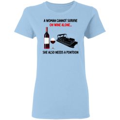 A Woman Cannot Survive On Wine Alone She Also Needs A Pontoon T-Shirts, Hoodies, Long Sleeve 30