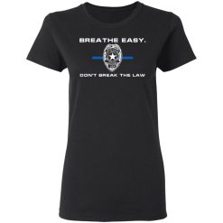 Breathe Easy Don’t Break The Law T-Shirts, Hoodies, Long Sleeve 33