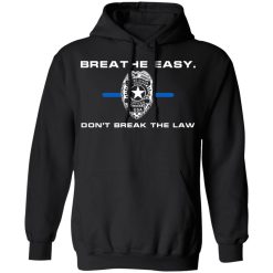 Breathe Easy Don’t Break The Law T-Shirts, Hoodies, Long Sleeve 43
