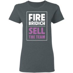 Fire Bridich Sell The Team T-Shirts, Hoodies, Long Sleeve 36
