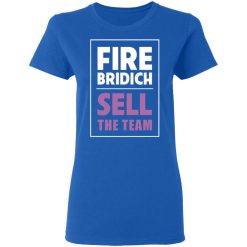 Fire Bridich Sell The Team T-Shirts, Hoodies, Long Sleeve 39