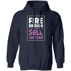 Fire Bridich Sell The Team T-Shirts, Hoodies, Long Sleeve 46