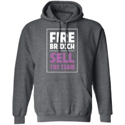 Fire Bridich Sell The Team T-Shirts, Hoodies, Long Sleeve 47