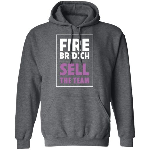 Fire Bridich Sell The Team T-Shirts, Hoodies, Long Sleeve 24