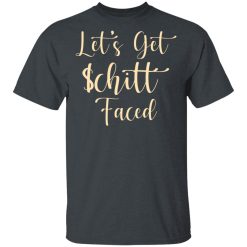 Let's Get Schitt Faced T-Shirts, Hoodies, Long Sleeve 28