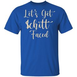 Let's Get Schitt Faced T-Shirts, Hoodies, Long Sleeve 32