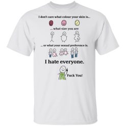 I Don't Care What Colour Your Skin Is I Hate Everyone Fuck You T-Shirts, Hoodies, Long Sleeve 25