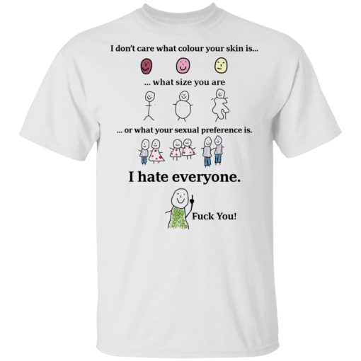 I Don't Care What Colour Your Skin Is I Hate Everyone Fuck You T-Shirts, Hoodies, Long Sleeve 4